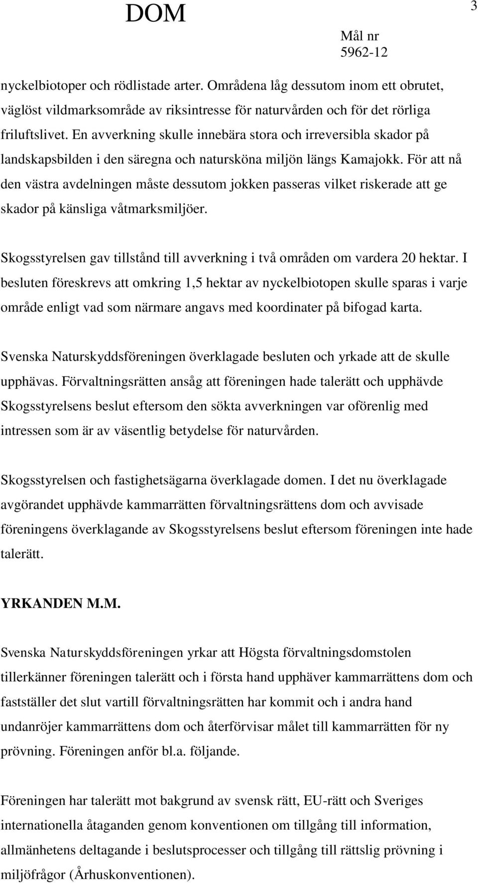 För att nå den västra avdelningen måste dessutom jokken passeras vilket riskerade att ge skador på känsliga våtmarksmiljöer.