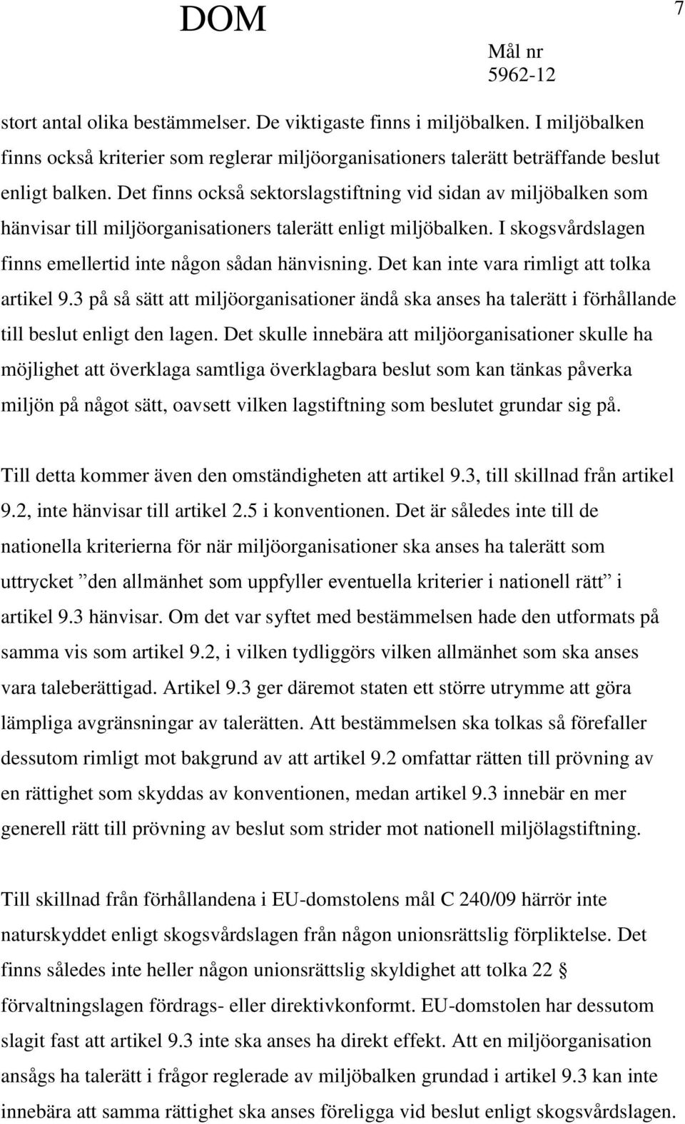 Det kan inte vara rimligt att tolka artikel 9.3 på så sätt att miljöorganisationer ändå ska anses ha talerätt i förhållande till beslut enligt den lagen.