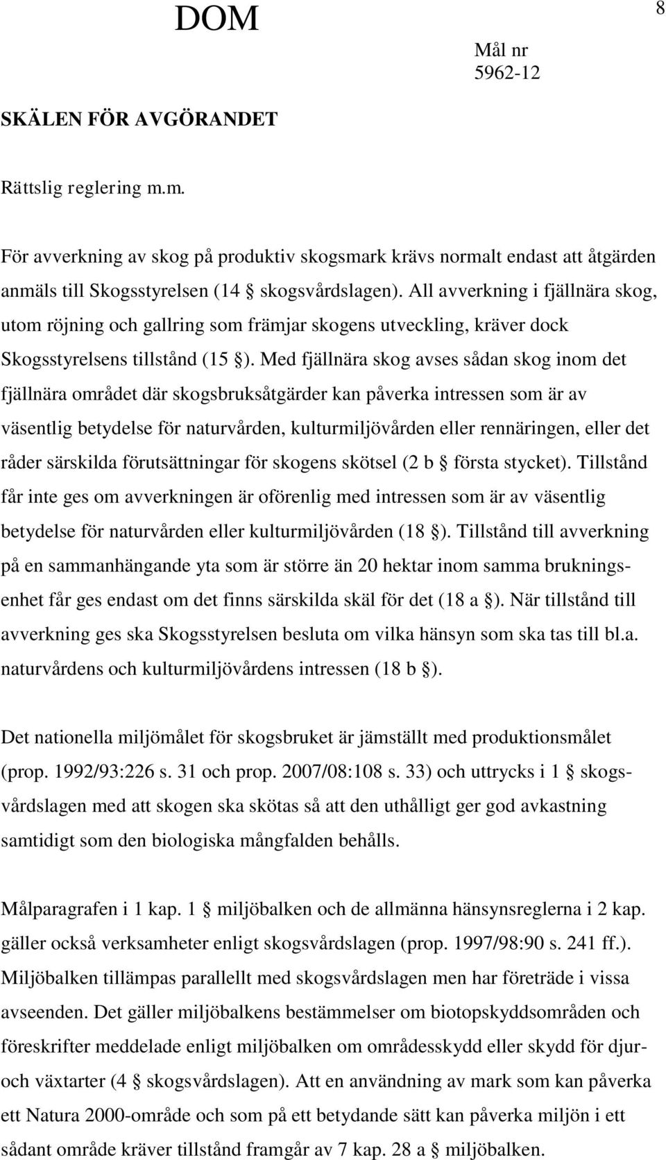 Med fjällnära skog avses sådan skog inom det fjällnära området där skogsbruksåtgärder kan påverka intressen som är av väsentlig betydelse för naturvården, kulturmiljövården eller rennäringen, eller