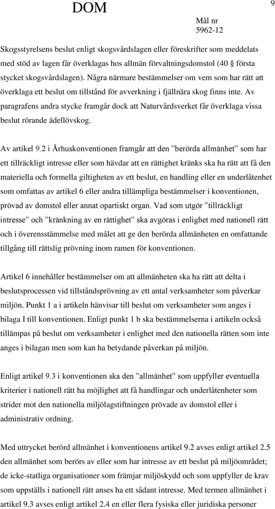 Av paragrafens andra stycke framgår dock att Naturvårdsverket får överklaga vissa beslut rörande ädellövskog. Av artikel 9.