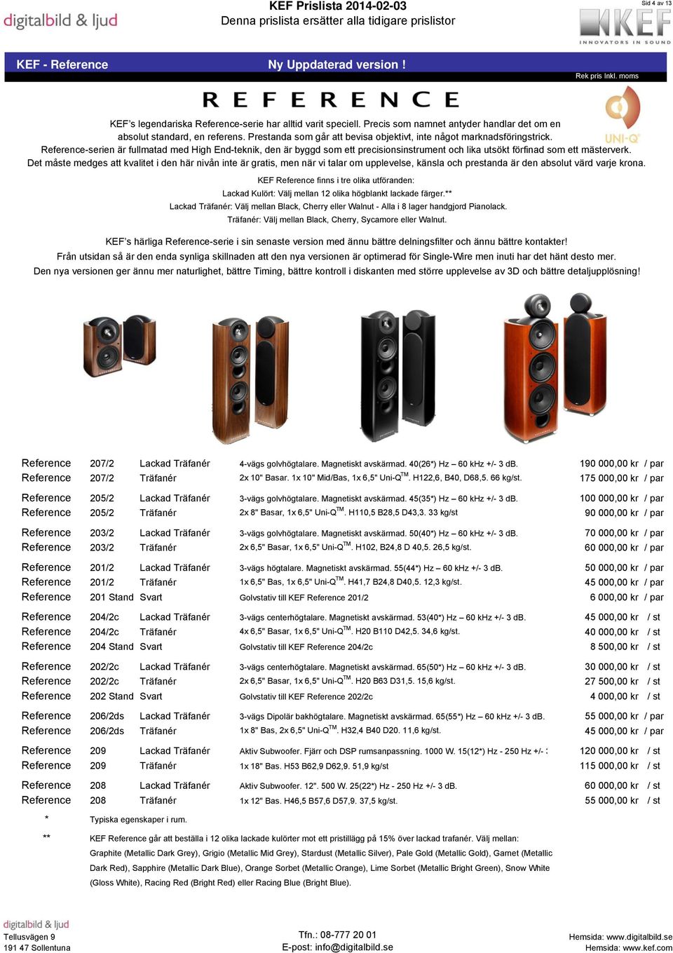 Reference-serien är fullmatad med High End-teknik, den är byggd som ett precisionsinstrument och lika utsökt förfinad som ett mästerverk.