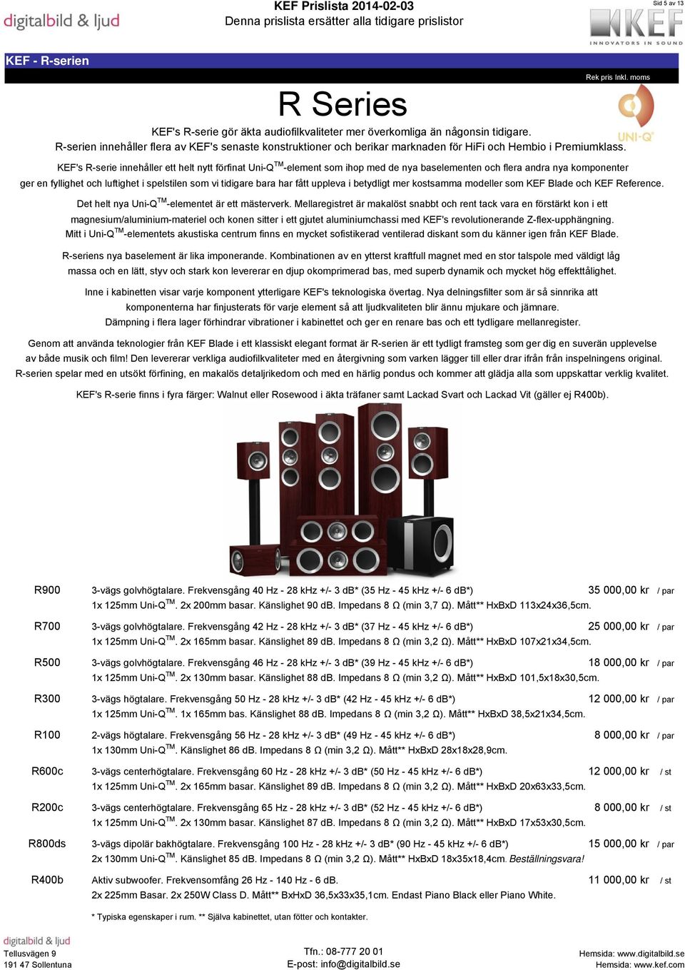 KEF's R-serie innehåller ett helt nytt förfinat Uni-Q TM -element som ihop med de nya baselementen och flera andra nya komponenter ger en fyllighet och luftighet i spelstilen som vi tidigare bara har