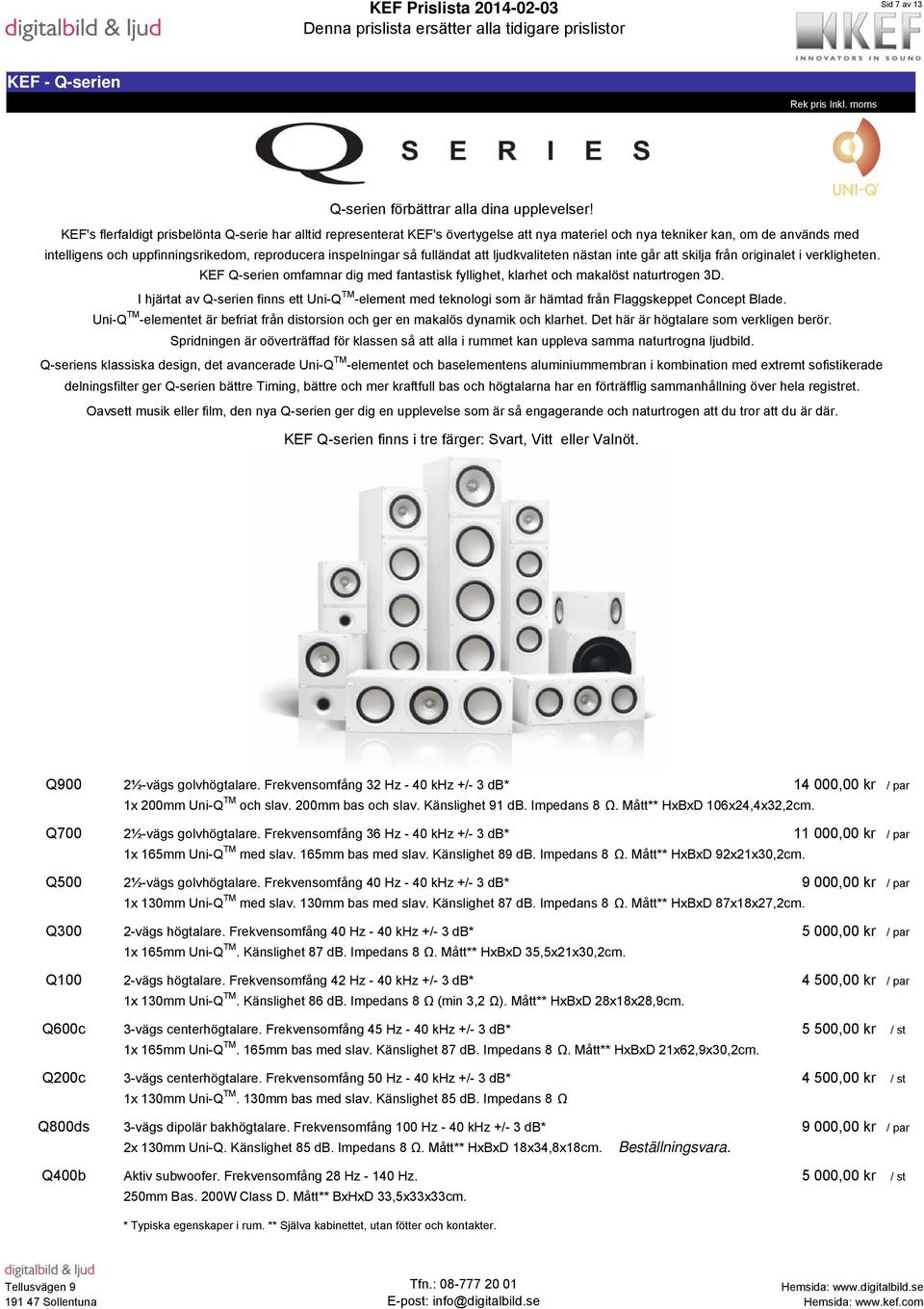 så fulländat att ljudkvaliteten nästan inte går att skilja från originalet i verkligheten. KEF Q-serien omfamnar dig med fantastisk fyllighet, klarhet och makalöst naturtrogen 3D.