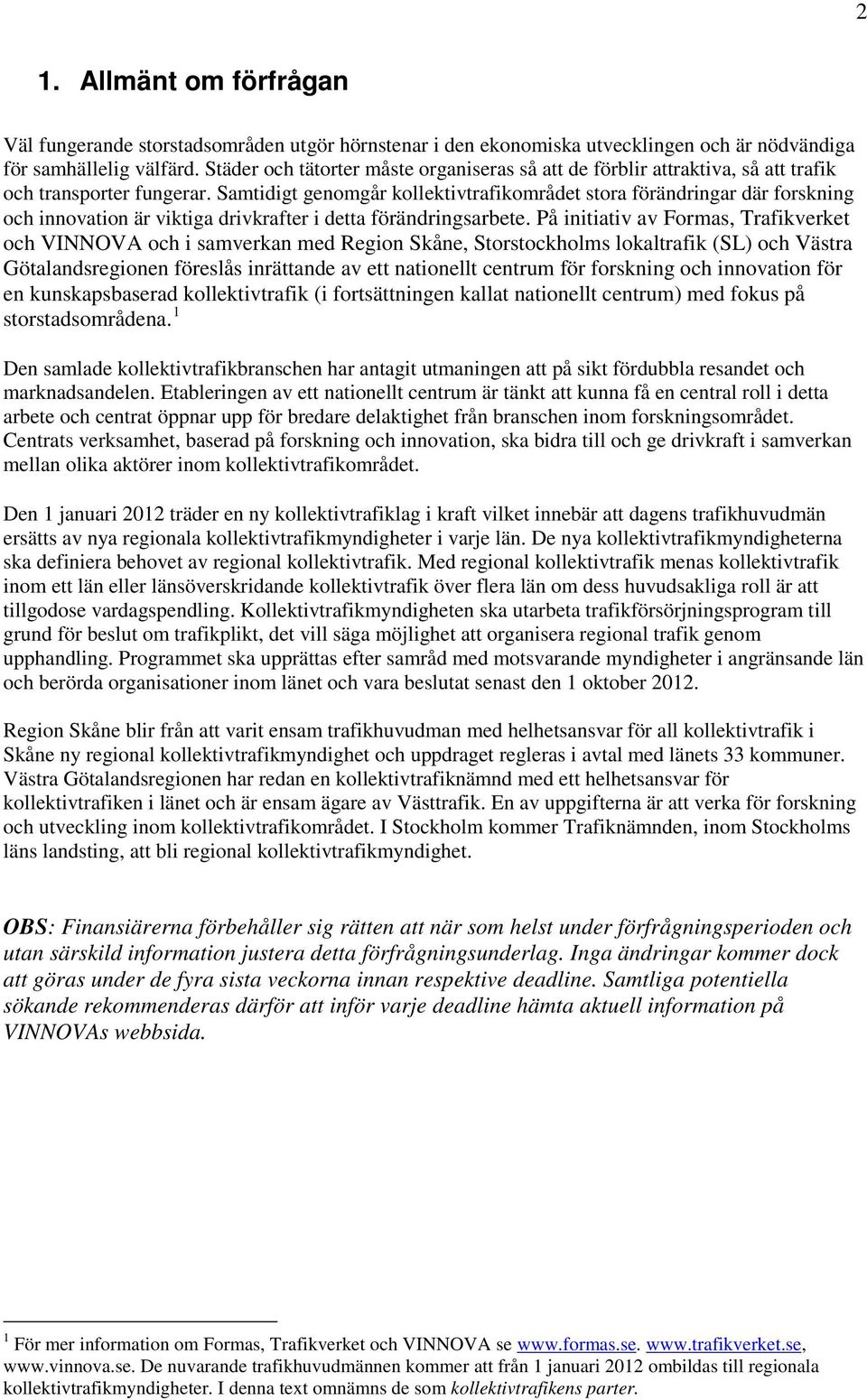 Samtidigt genomgår kollektivtrafikområdet stora förändringar där forskning och innovation är viktiga drivkrafter i detta förändringsarbete.