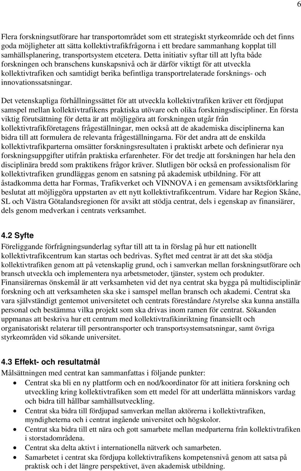 Detta initiativ syftar till att lyfta både forskningen och branschens kunskapsnivå och är därför viktigt för att utveckla kollektivtrafiken och samtidigt berika befintliga transportrelaterade