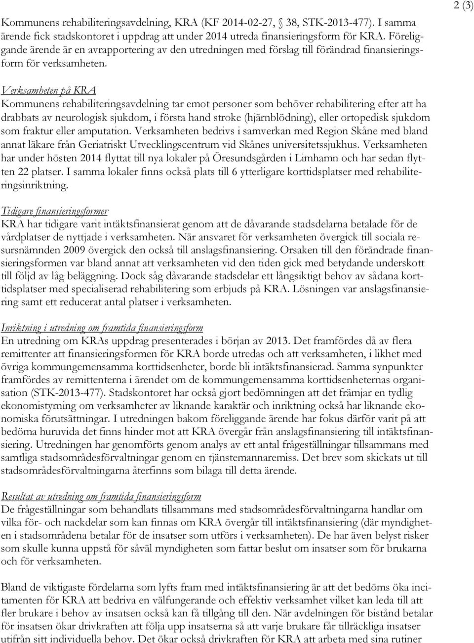 2 (3) Verksamheten på KRA Kommunens rehabiliteringsavdelning tar emot personer som behöver rehabilitering efter att ha drabbats av neurologisk sjukdom, i första hand stroke (hjärnblödning), eller