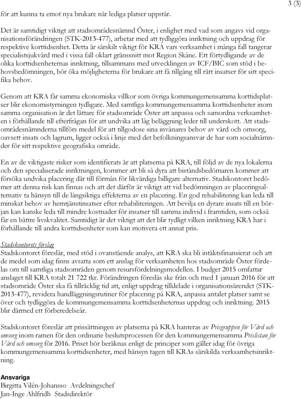 respektive korttidsenhet. Detta är särskilt viktigt för KRA vars verksamhet i många fall tangerar specialistsjukvård med i vissa fall oklart gränssnitt mot Region Skåne.