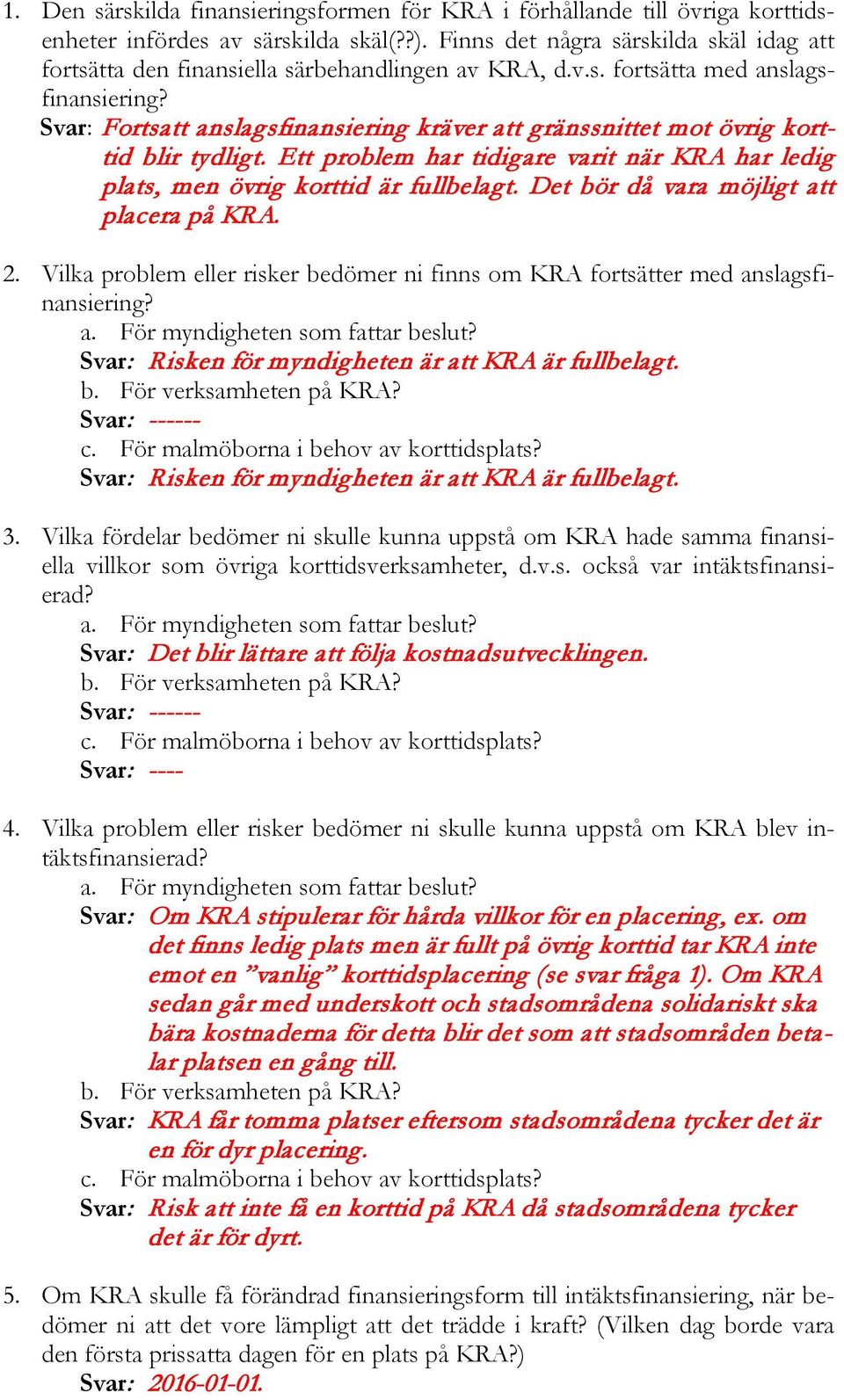 Svar: Fortsatt anslagsfinansiering kräver att gränssnittet mot övrig korttid blir tydligt. Ett problem har tidigare varit när KRA har ledig plats, men övrig korttid är fullbelagt.