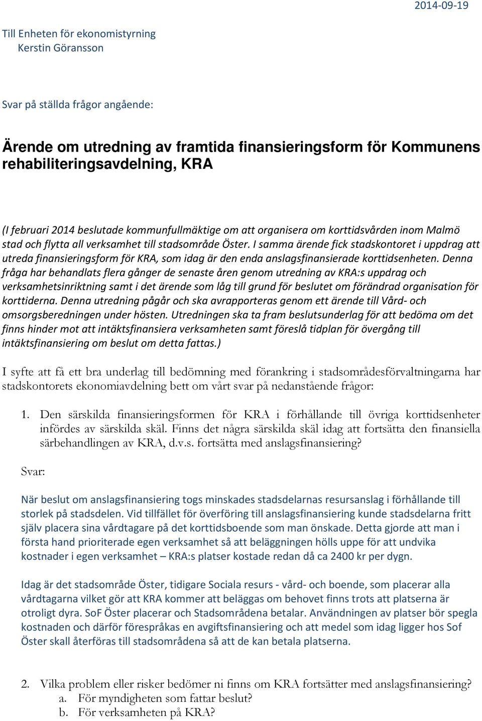 I samma ärende fick stadskontoret i uppdrag att utreda finansieringsform för KRA, som idag är den enda anslagsfinansierade korttidsenheten.