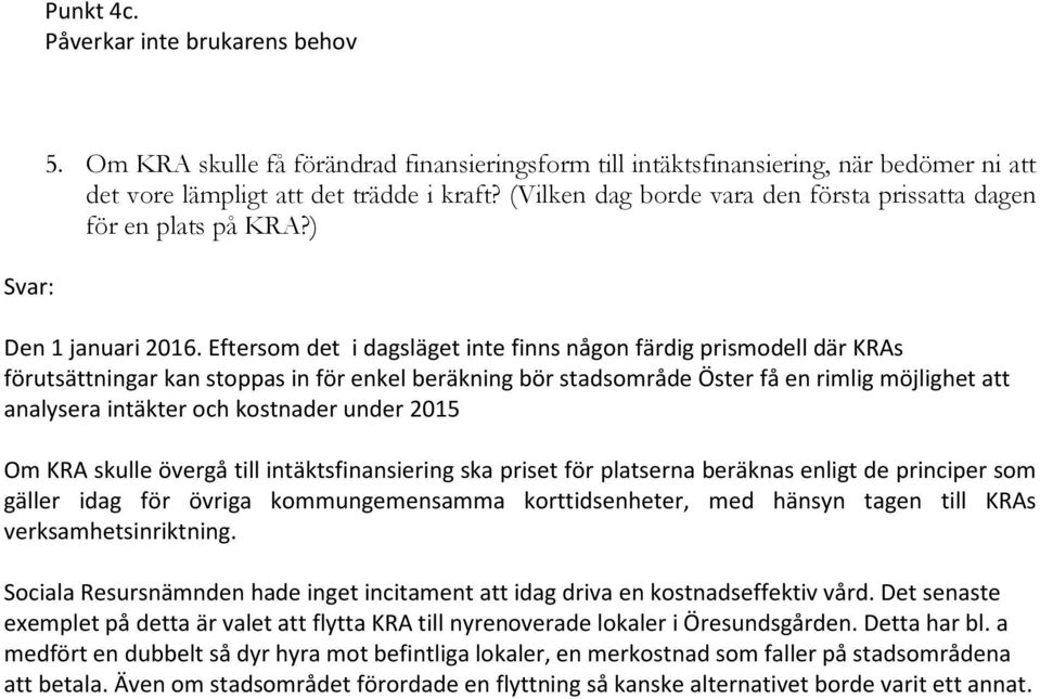 Eftersom det i dagsläget inte finns någon färdig prismodell där KRAs förutsättningar kan stoppas in för enkel beräkning bör stadsområde Öster få en rimlig möjlighet att analysera intäkter och