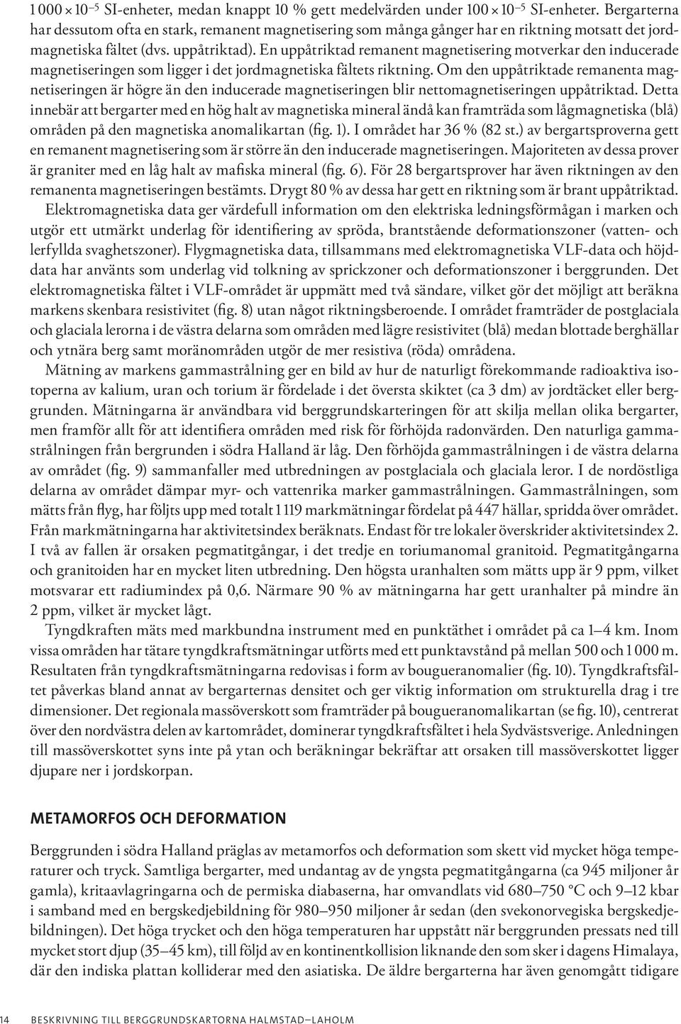 En uppåtriktad remanent magnetisering motverkar den inducerade magnetiseringen som ligger i det jordmagnetiska fältets riktning.