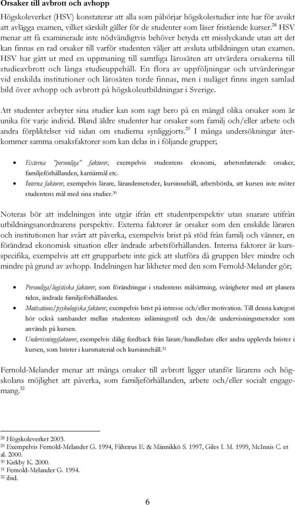 28 HSV menar att få examinerade inte nödvändigtvis behöver betyda ett misslyckande utan att det kan finnas en rad orsaker till varför studenten väljer att avsluta utbildningen utan examen.