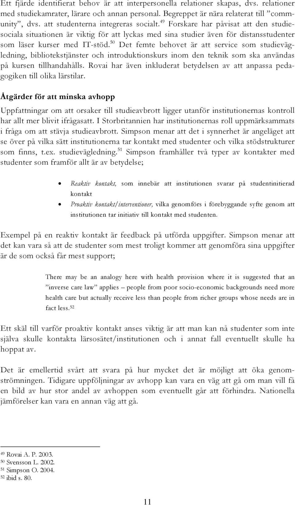 50 Det femte behovet är att service som studievägledning, bibliotekstjänster och introduktionskurs inom den teknik som ska användas på kursen tillhandahålls.