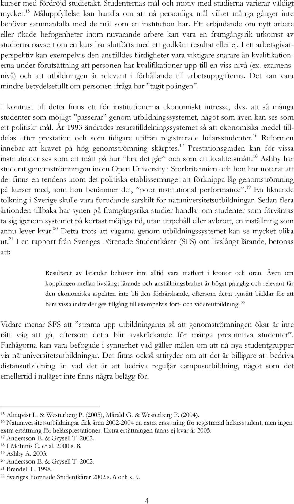 Ett erbjudande om nytt arbete eller ökade befogenheter inom nuvarande arbete kan vara en framgångsrik utkomst av studierna oavsett om en kurs har slutförts med ett godkänt resultat eller ej.