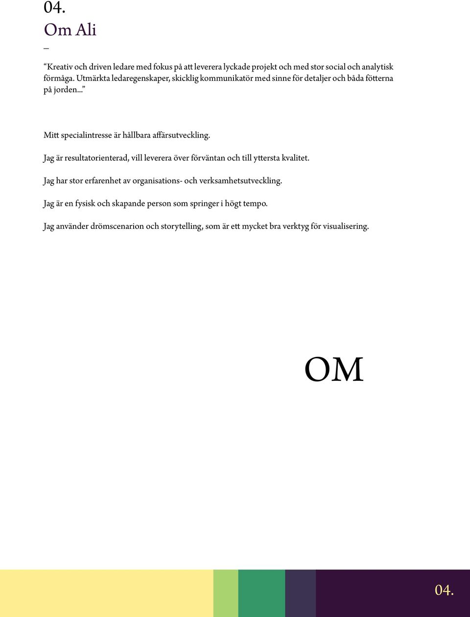 .. Mitt specialintresse är hållbara affärsutveckling. Jag är resultatorienterad, vill leverera över förväntan och till yttersta kvalitet.