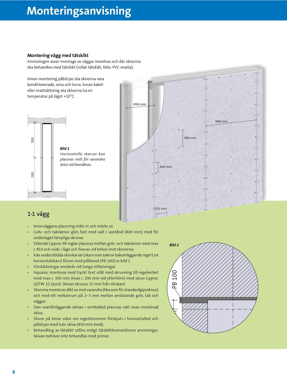 450 mm 900 mm 300 mm Bild 1 Horisontella skarvar kan placeras mitt för varandra även vid brandkrav. 200 mm 1-1 vägg 225 mm Innerväggens placering mäts in och märks ut.