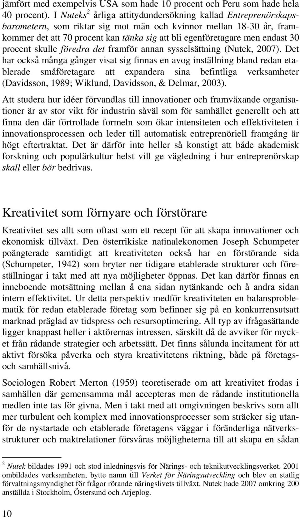 endast 30 procent skulle föredra det framför annan sysselsättning (Nutek, 2007).