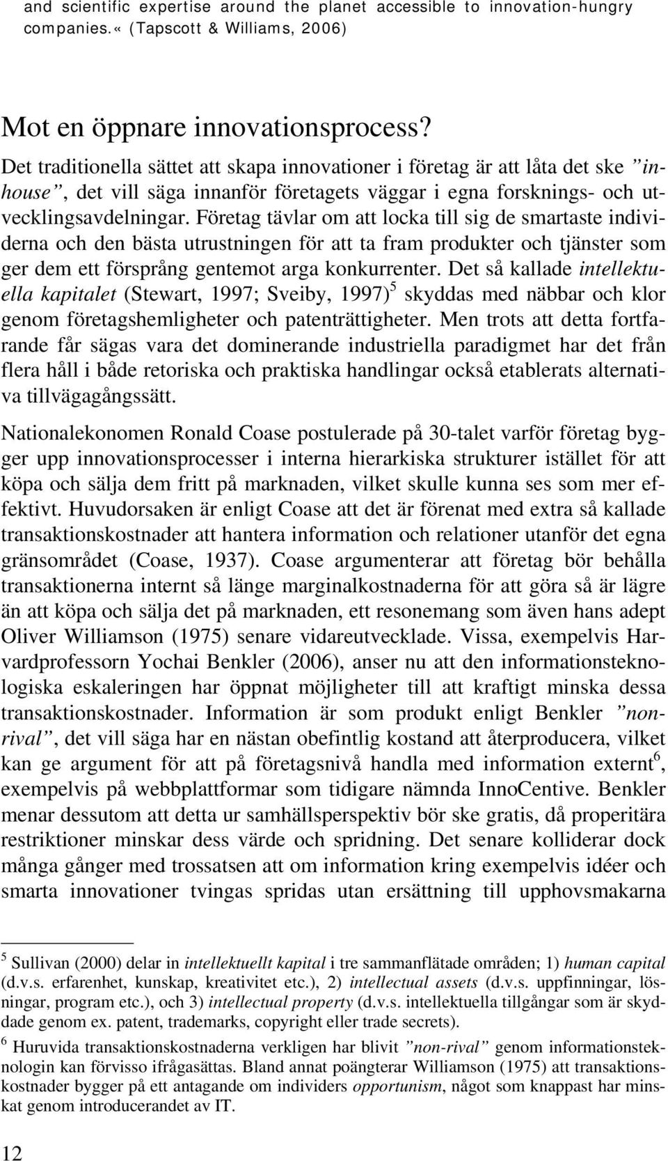 Företag tävlar om att locka till sig de smartaste individerna och den bästa utrustningen för att ta fram produkter och tjänster som ger dem ett försprång gentemot arga konkurrenter.