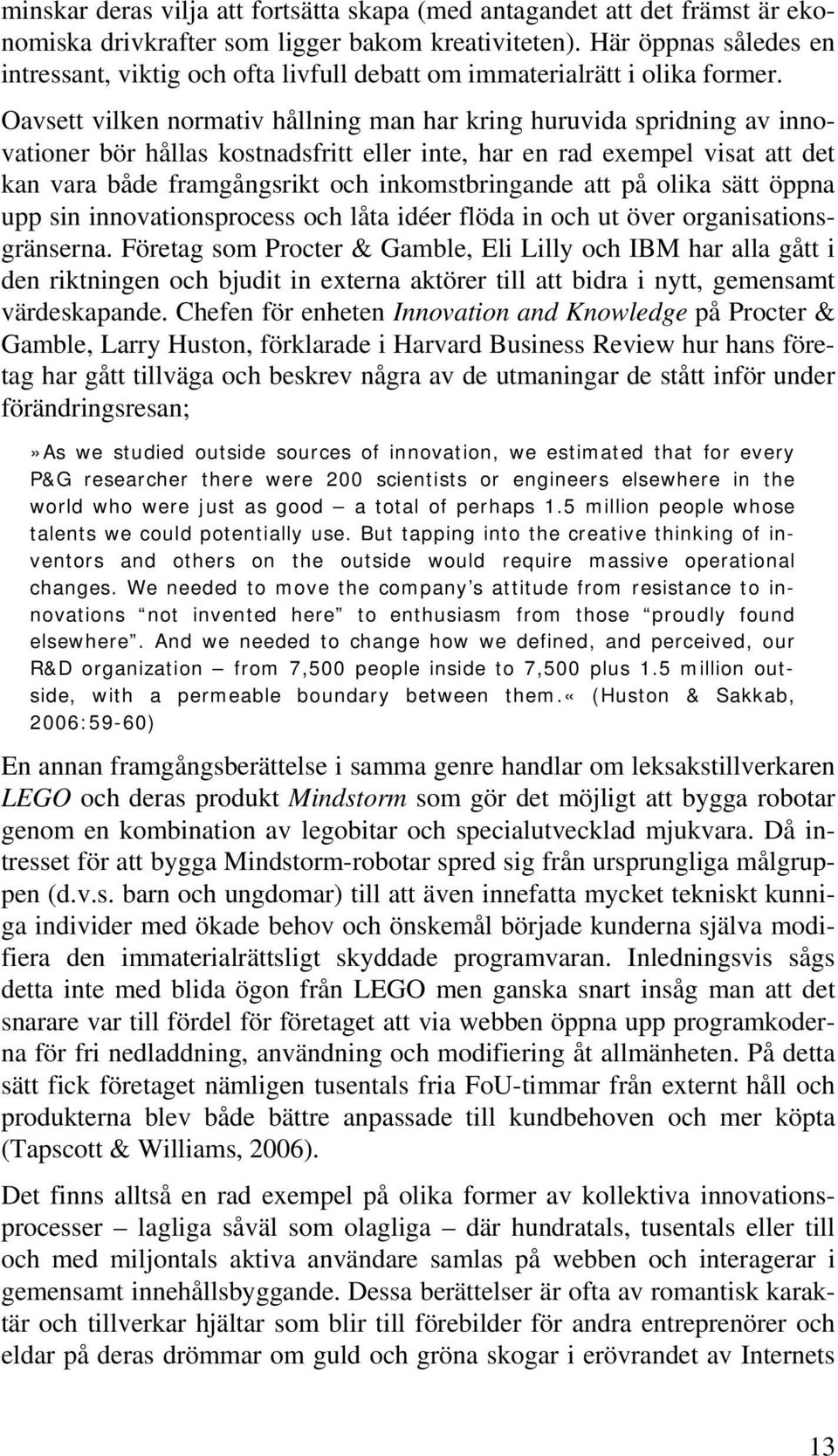 Oavsett vilken normativ hållning man har kring huruvida spridning av innovationer bör hållas kostnadsfritt eller inte, har en rad exempel visat att det kan vara både framgångsrikt och