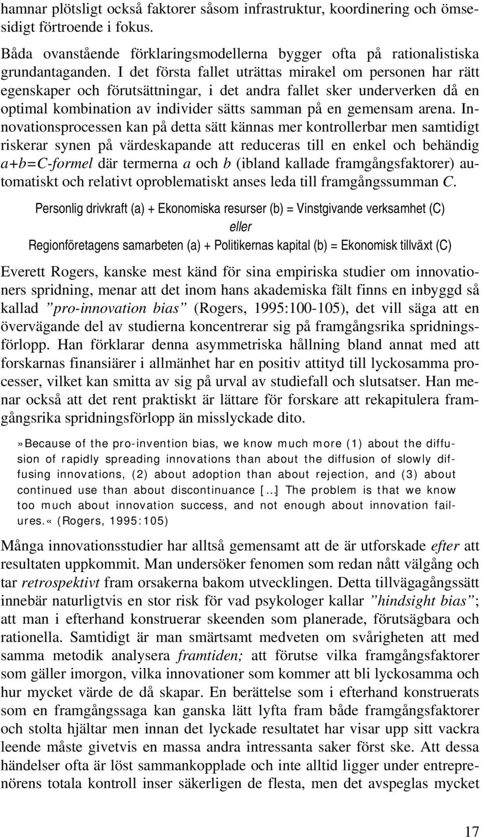 Innovationsprocessen kan på detta sätt kännas mer kontrollerbar men samtidigt riskerar synen på värdeskapande att reduceras till en enkel och behändig a+b=c-formel där termerna a och b (ibland