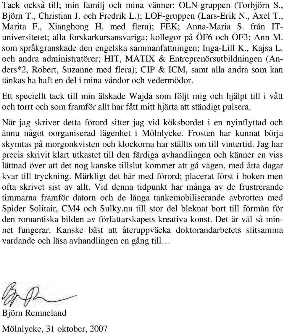 och andra administratörer; HIT, MATIX & Entreprenörsutbildningen (Anders*2, Robert, Suzanne med flera); CIP & ICM, samt alla andra som kan tänkas ha haft en del i mina våndor och vedermödor.