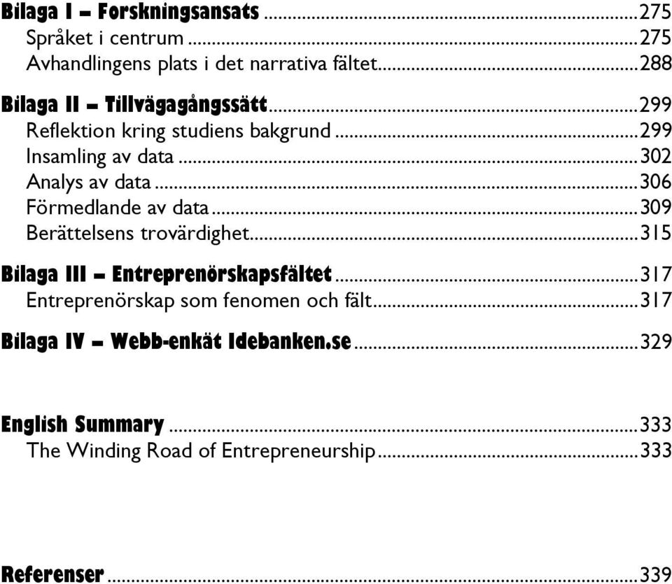 ..306 Förmedlande av data...309 Berättelsens trovärdighet...315 Bilaga III Entreprenörskapsfältet.