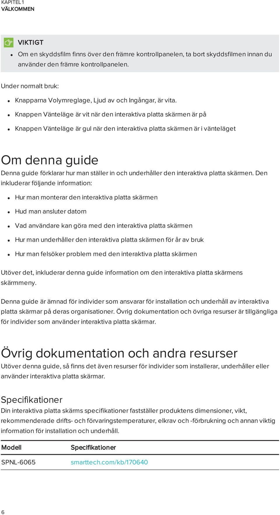 Knappen Vänteläge är vit när den interaktiva platta skärmen är på Knappen Vänteläge är gul när den interaktiva platta skärmen är i vänteläget Om denna guide Denna guide förklarar hur man ställer in