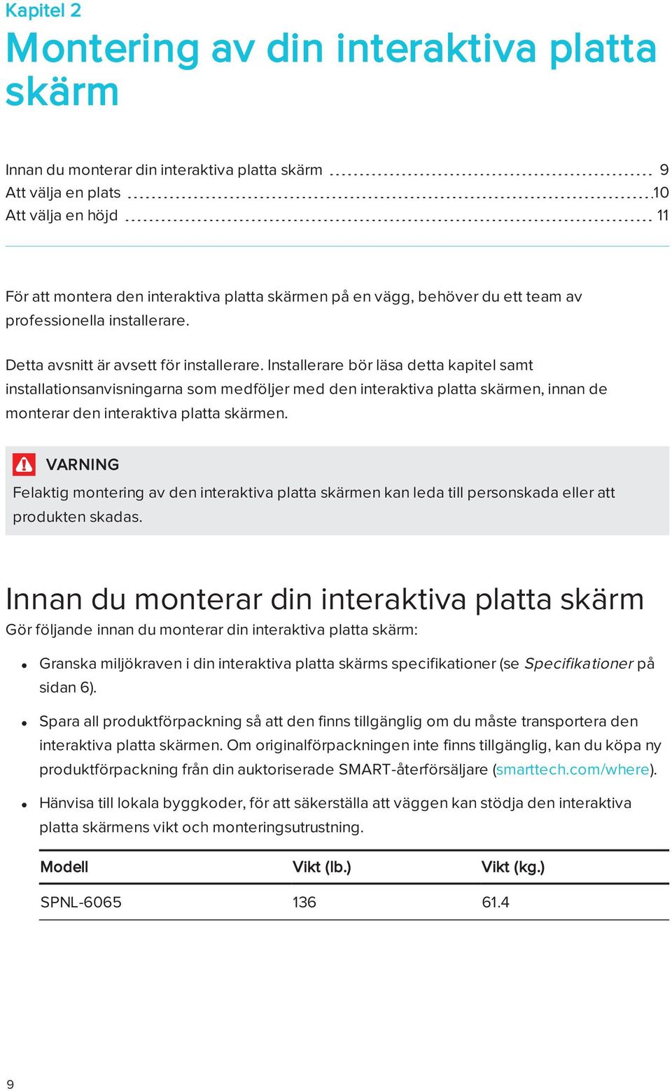 Installerare bör läsa detta kapitel samt installationsanvisningarna som medföljer med den interaktiva platta skärmen, innan de monterar den interaktiva platta skärmen.