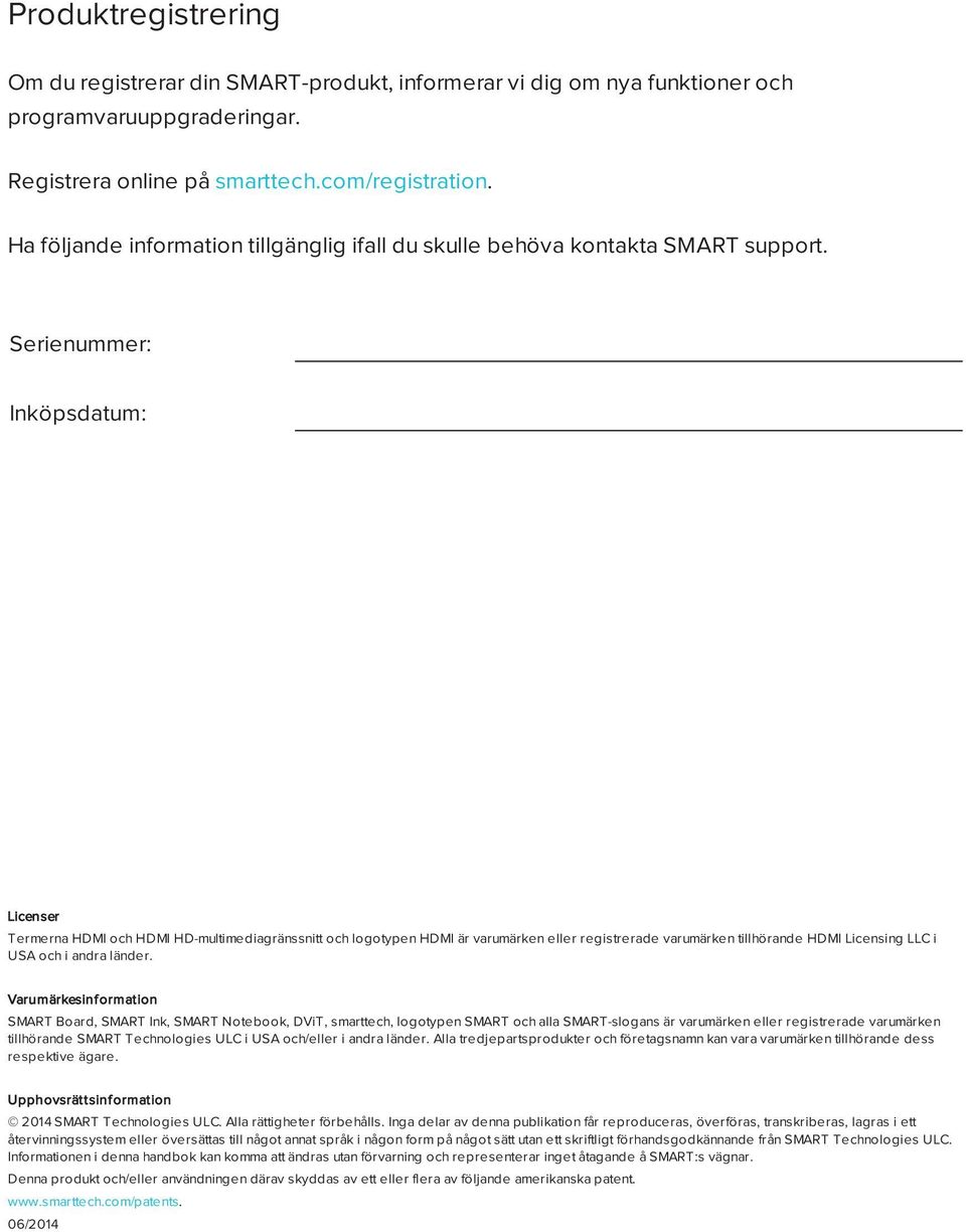 Serienummer: Inköpsdatum: Licenser Termerna HDMI och HDMI HD-multimediagränssnitt och logotypen HDMI är varumärken eller registrerade varumärken tillhörande HDMI Licensing LLC i USA och i andra