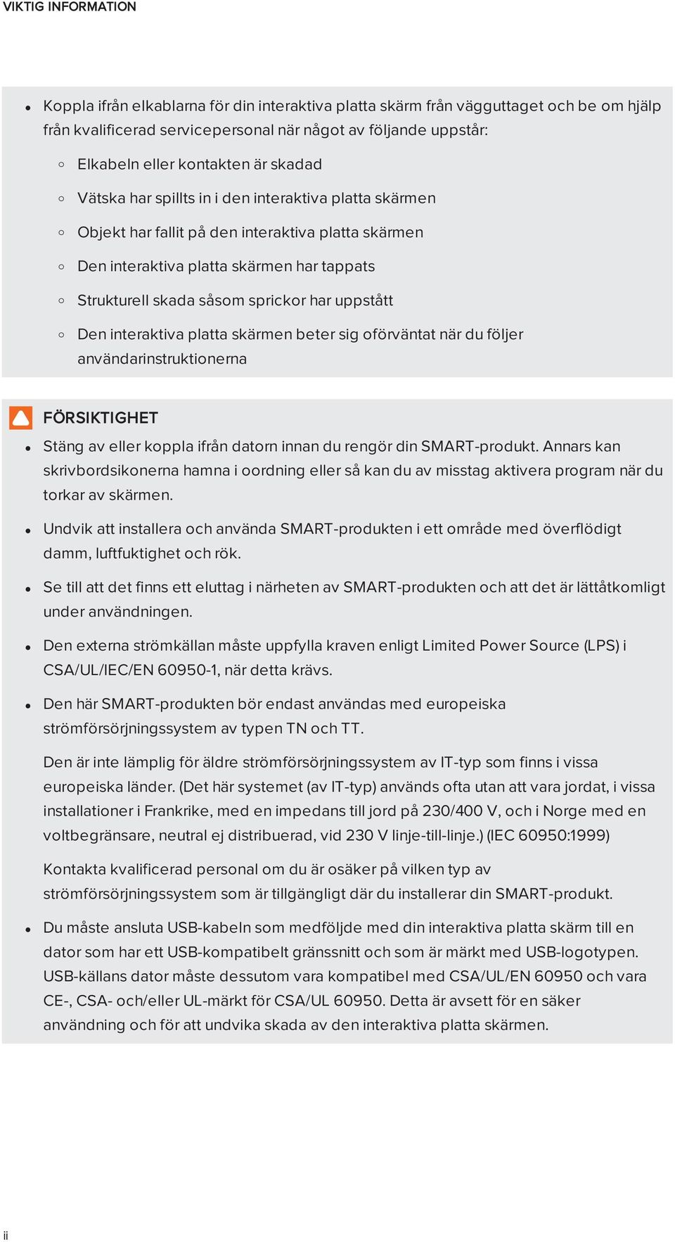 sprickor har uppstått Den interaktiva platta skärmen beter sig oförväntat när du följer användarinstruktionerna FÖRSIKTIGHET Stäng av eller koppla ifrån datorn innan du rengör din SMART-produkt.