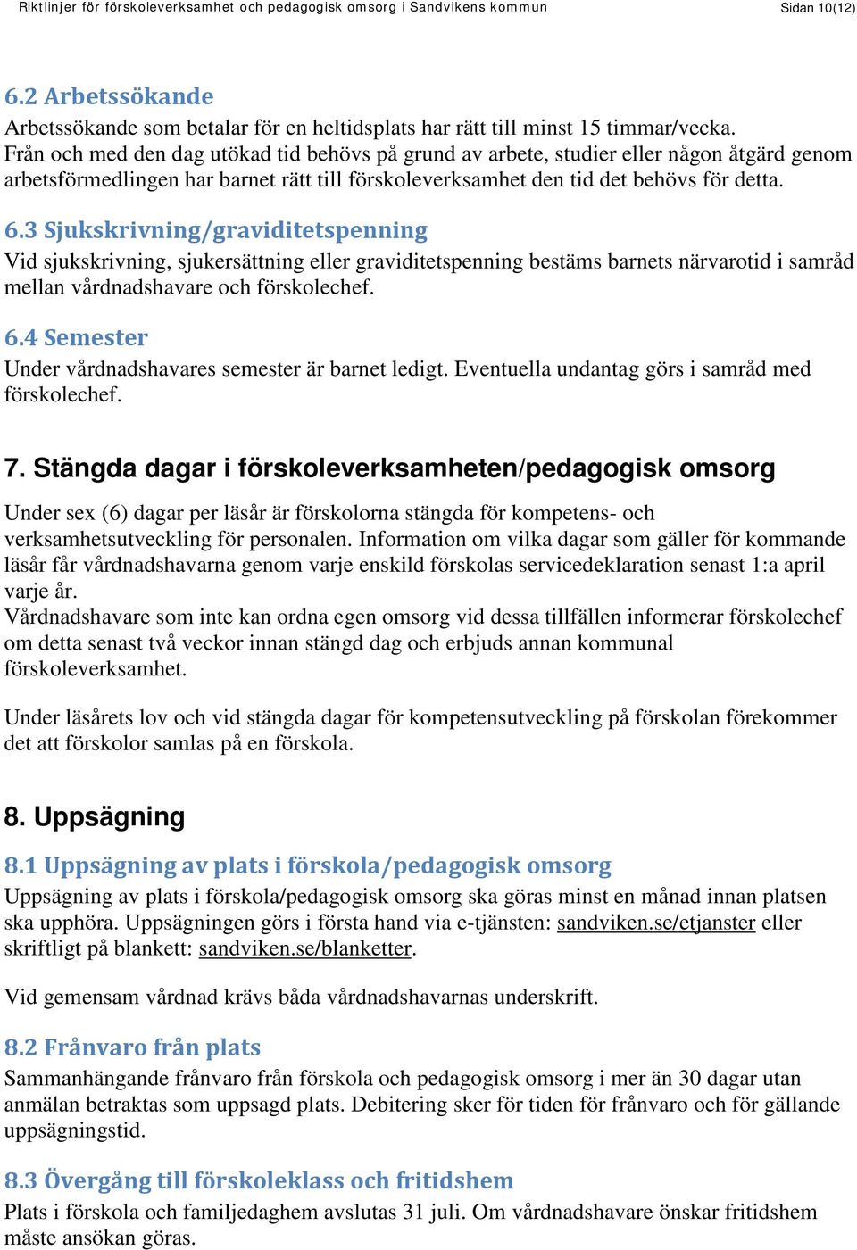 3 Sjukskrivning/graviditetspenning Vid sjukskrivning, sjukersättning eller graviditetspenning bestäms barnets närvarotid i samråd mellan vårdnadshavare och förskolechef. 6.