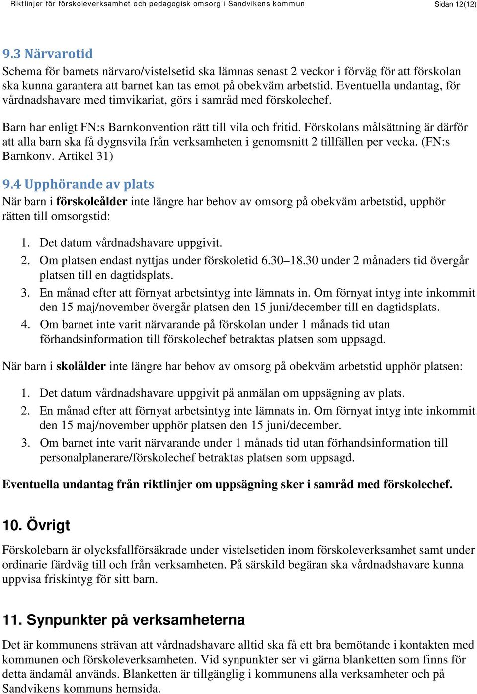 Eventuella undantag, för vårdnadshavare med timvikariat, görs i samråd med förskolechef. Barn har enligt FN:s Barnkonvention rätt till vila och fritid.