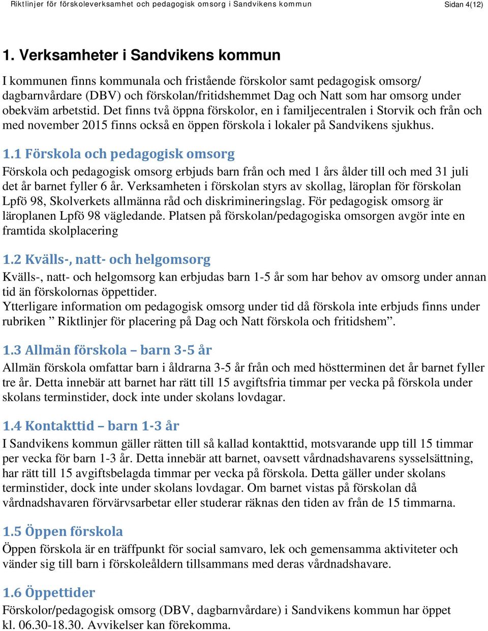 arbetstid. Det finns två öppna förskolor, en i familjecentralen i Storvik och från och med november 2015 finns också en öppen förskola i lokaler på Sandvikens sjukhus. 1.