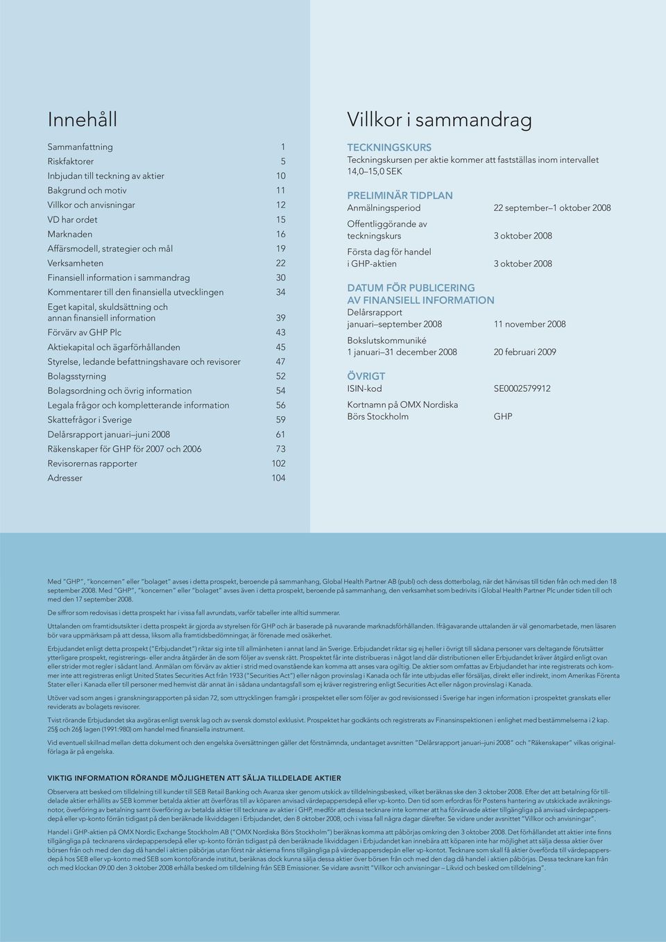 Aktiekapital och ägarförhållanden 45 Styrelse, ledande befattningshavare och revisorer 47 Bolagsstyrning 52 Bolagsordning och övrig information 54 Legala frågor och kompletterande information 56