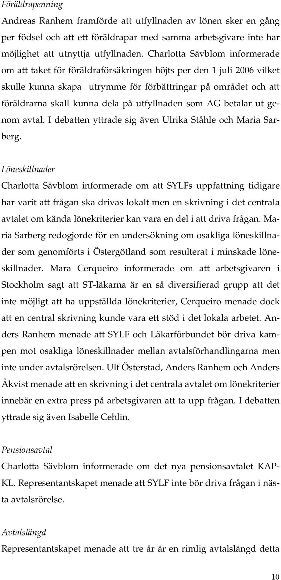 utfyllnaden som AG betalar ut genom avtal. I debatten yttrade sig även Ulrika Ståhle och Maria Sarberg.