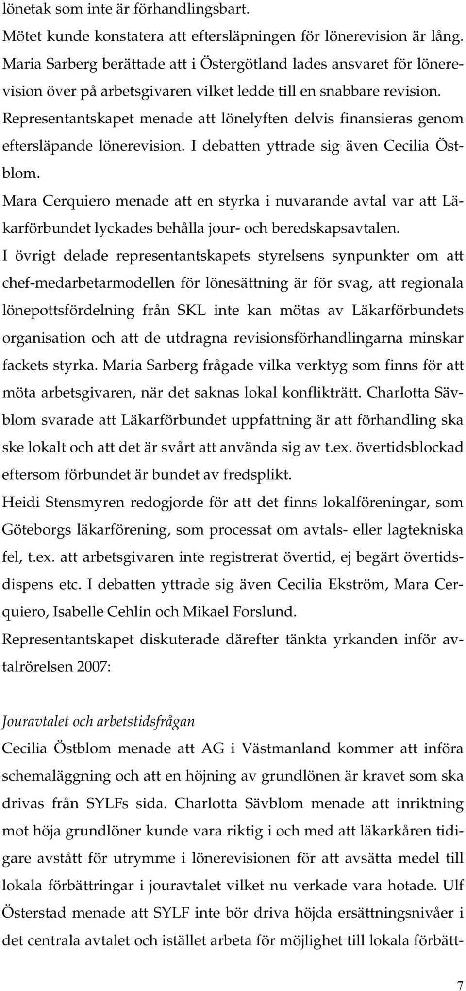 Representantskapet menade att lönelyften delvis finansieras genom eftersläpande lönerevision. I debatten yttrade sig även Cecilia Östblom.