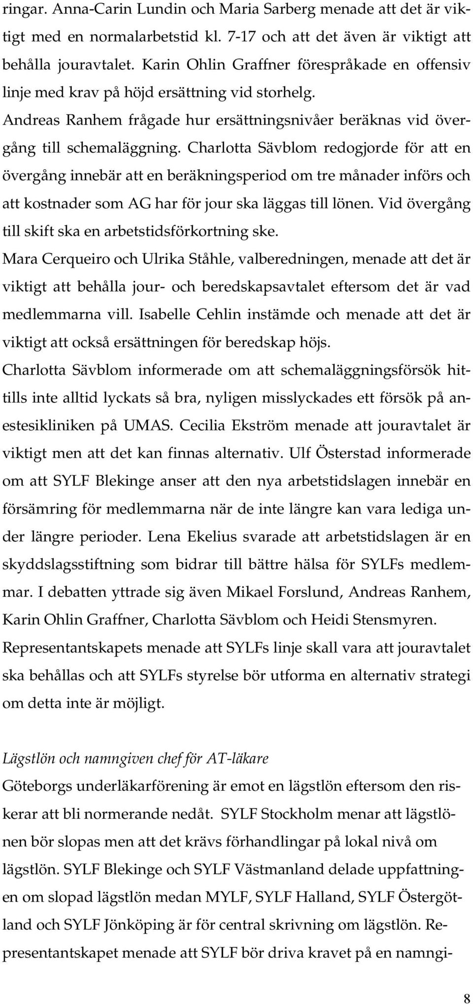 Charlotta Sävblom redogjorde för att en övergång innebär att en beräkningsperiod om tre månader införs och att kostnader som AG har för jour ska läggas till lönen.