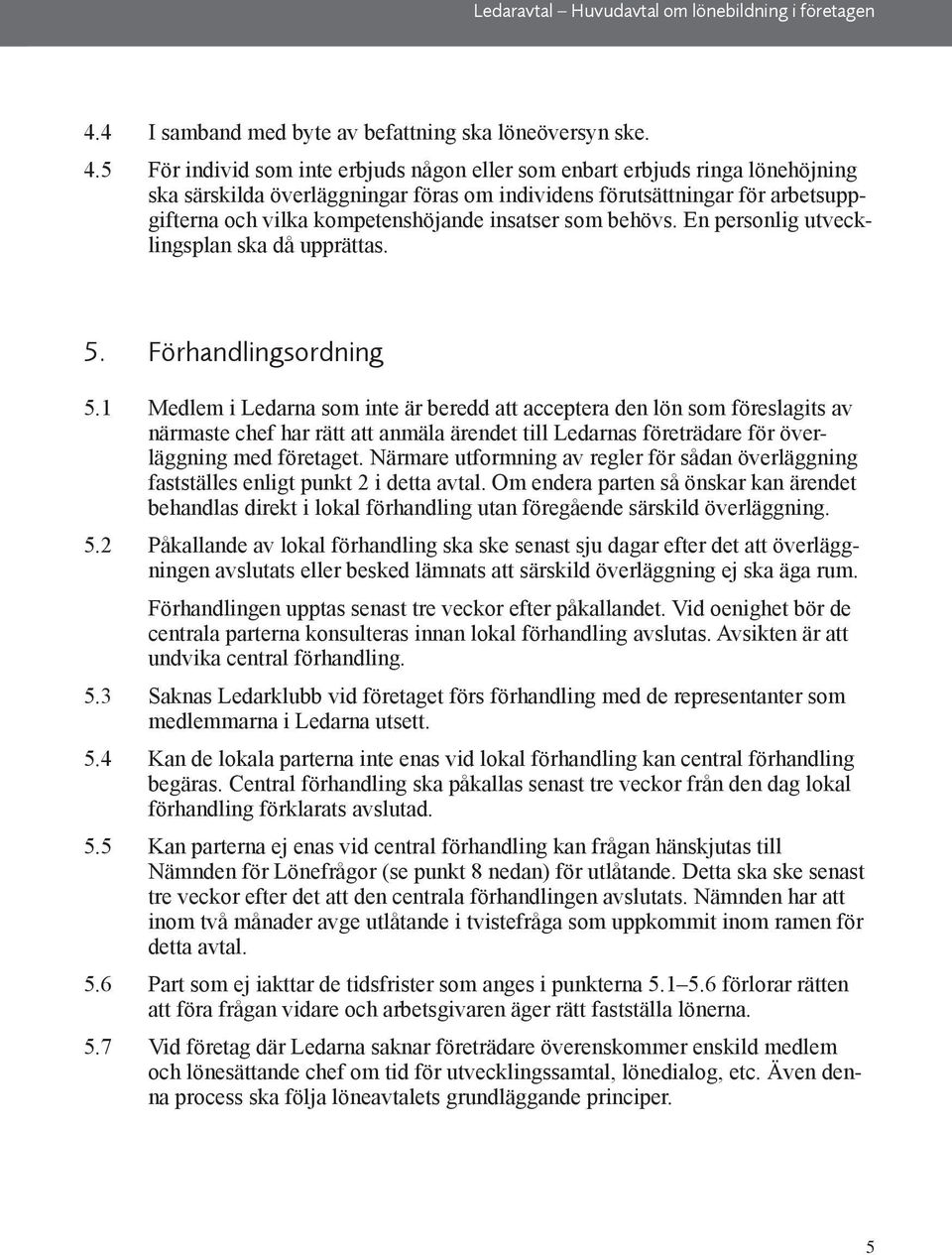 5 För individ som inte erbjuds någon eller som enbart erbjuds ringa lönehöjning ska särskilda överläggningar föras om individens förutsättningar för arbetsuppgifterna och vilka kompetenshöjande