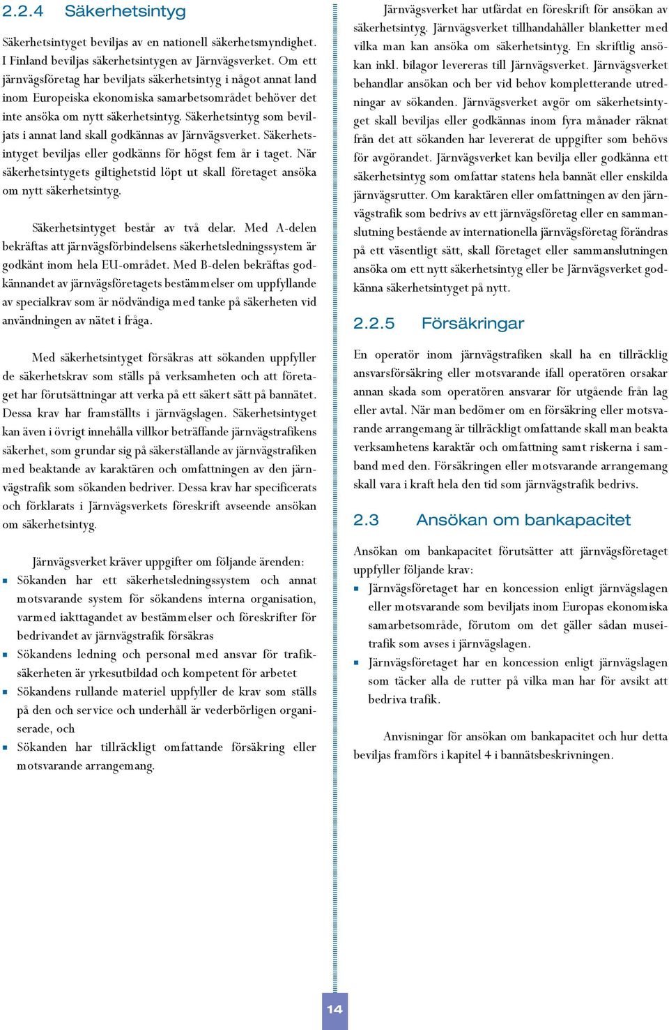 Säkerhetsintyg som beviljats i annat land skall godkännas av Järnvägsverket. Säkerhetsintyget beviljas eller godkänns för högst fem år i taget.