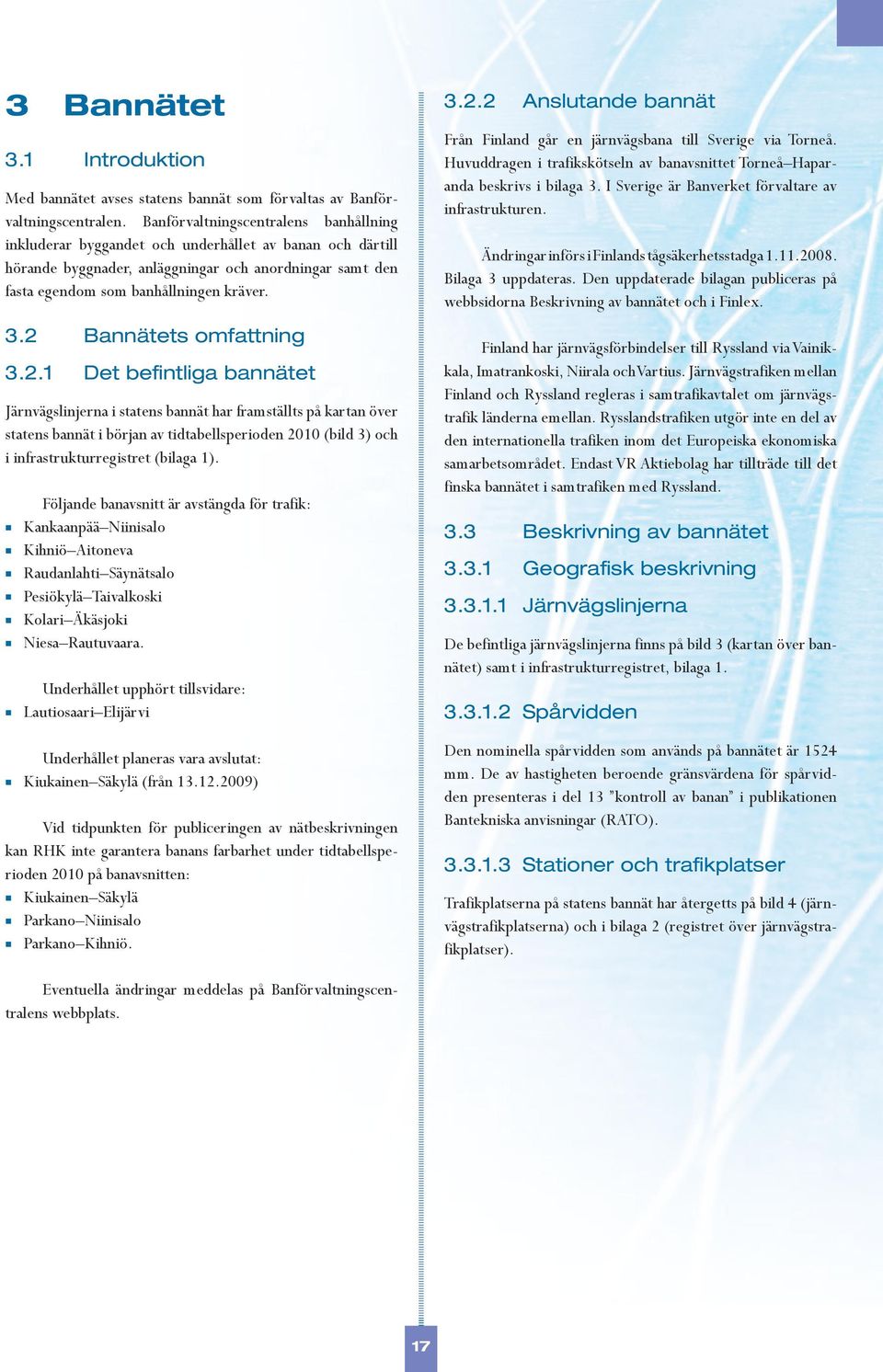 2 Bannätets omfattning 3.2.1 Det befintliga bannätet Järnvägslinjerna i statens bannät har framställts på kartan över statens bannät i början av tidtabellsperioden 2010 (bild 3) och i infrastrukturregistret (bilaga 1).