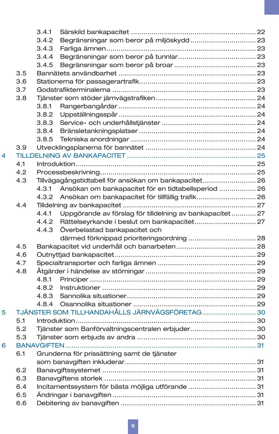 .. 24 3.8.3 Service- och underhållstjänster... 24 3.8.4 Bränsletankningsplatser... 24 3.8.5 Tekniska anordningar... 24 3.9 Utvecklingsplanerna för bannätet... 24 4 TILLDELNING AV BANKAPACITET... 25 4.