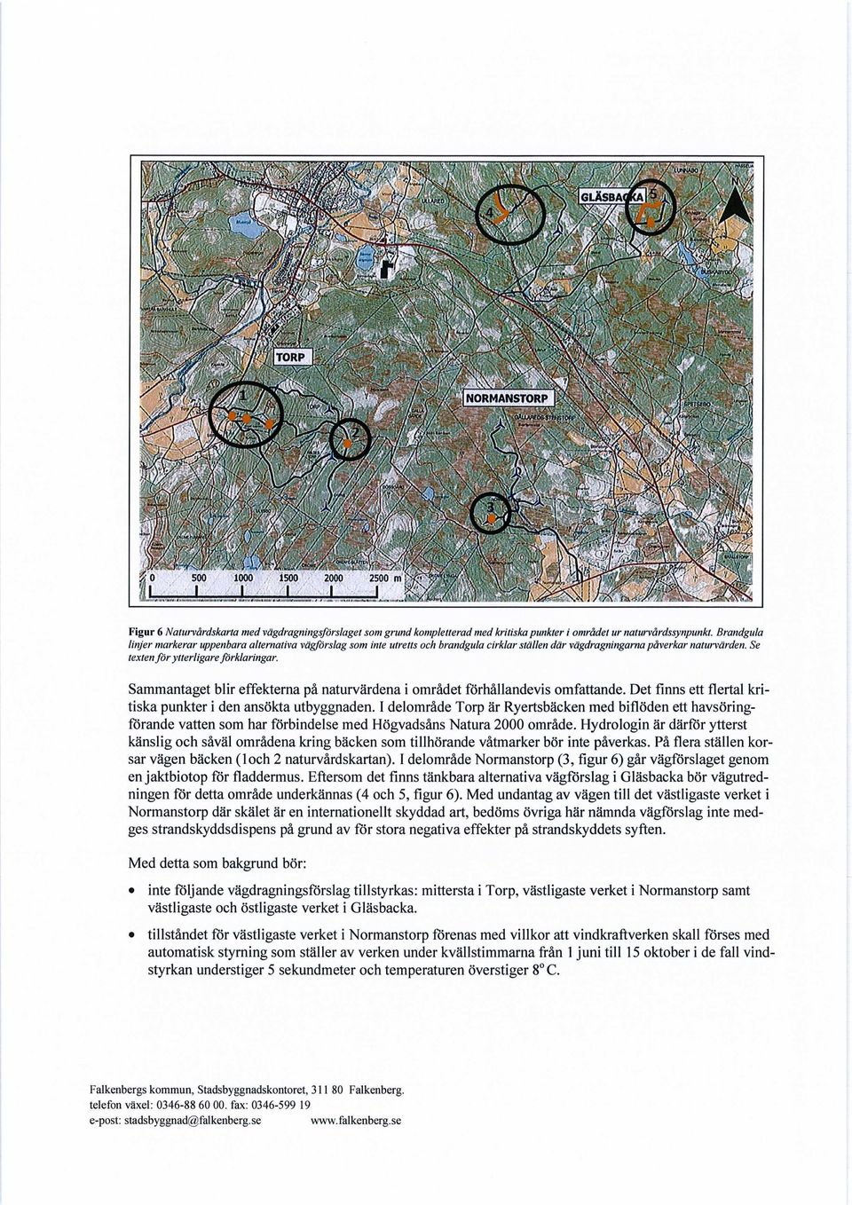 Sammantaget blir effekterna på naturvärdena i området förhållandevis omfattande. Det finns ett flertal kri tiska punkter i den ansökta utbyggnaden.