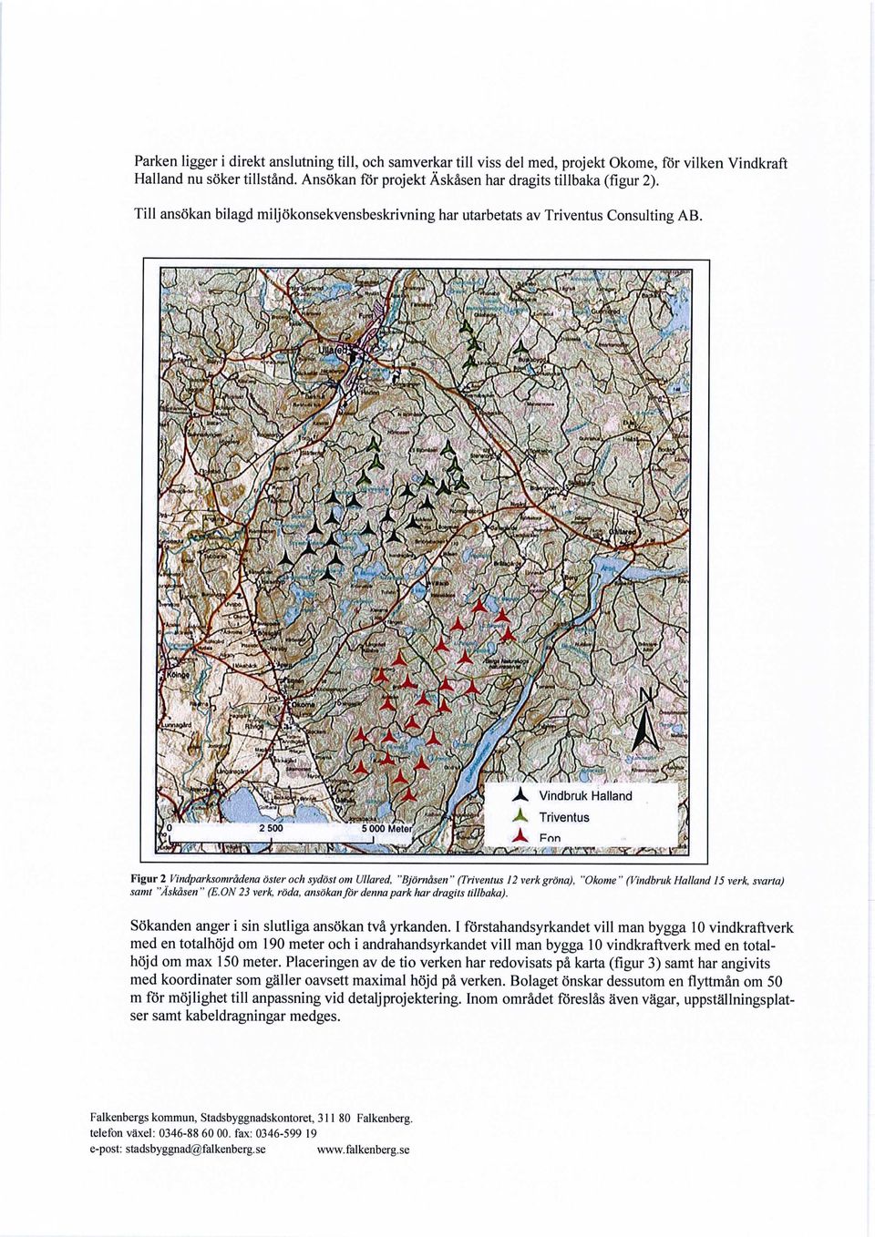 '»r i' Figur 2 Vindparksområdem öster och sydöst om Ullared, "Björnåsen " (Triventus 12 verk gröna). "Okome " (Vindbruk Halland 15 verk, svarta) samt "Åskåsen " (E.