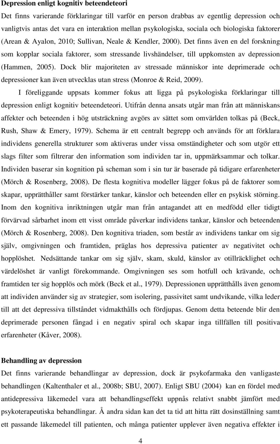 Det finns även en del forskning som kopplar sociala faktorer, som stressande livshändelser, till uppkomsten av depression (Hammen, 2005).