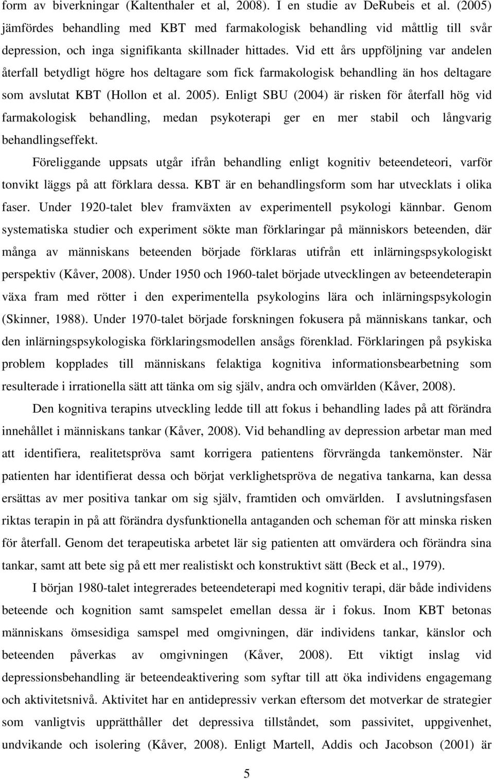 Vid ett års uppföljning var andelen återfall betydligt högre hos deltagare som fick farmakologisk behandling än hos deltagare som avslutat KBT (Hollon et al. 2005).