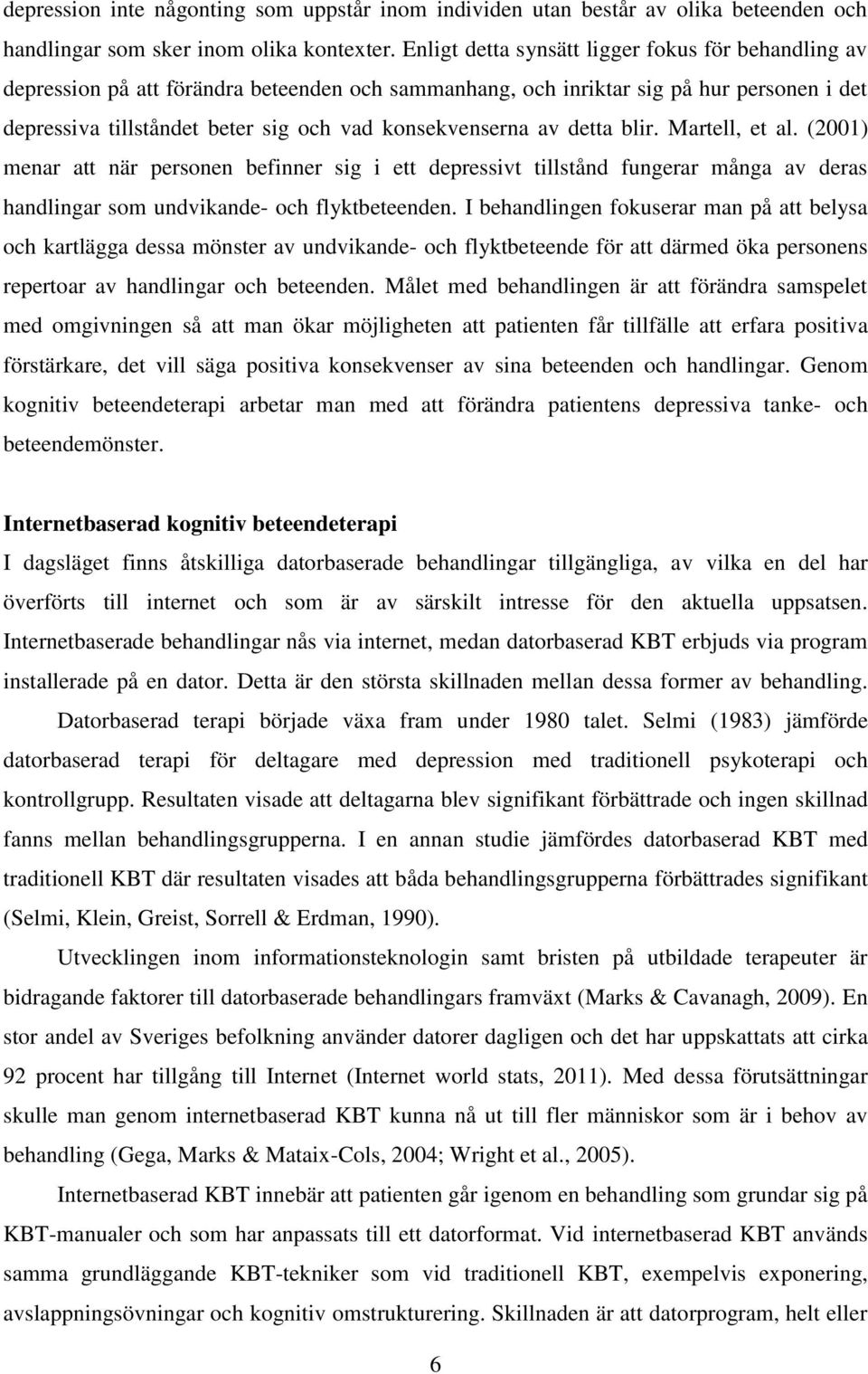 av detta blir. Martell, et al. (2001) menar att när personen befinner sig i ett depressivt tillstånd fungerar många av deras handlingar som undvikande- och flyktbeteenden.