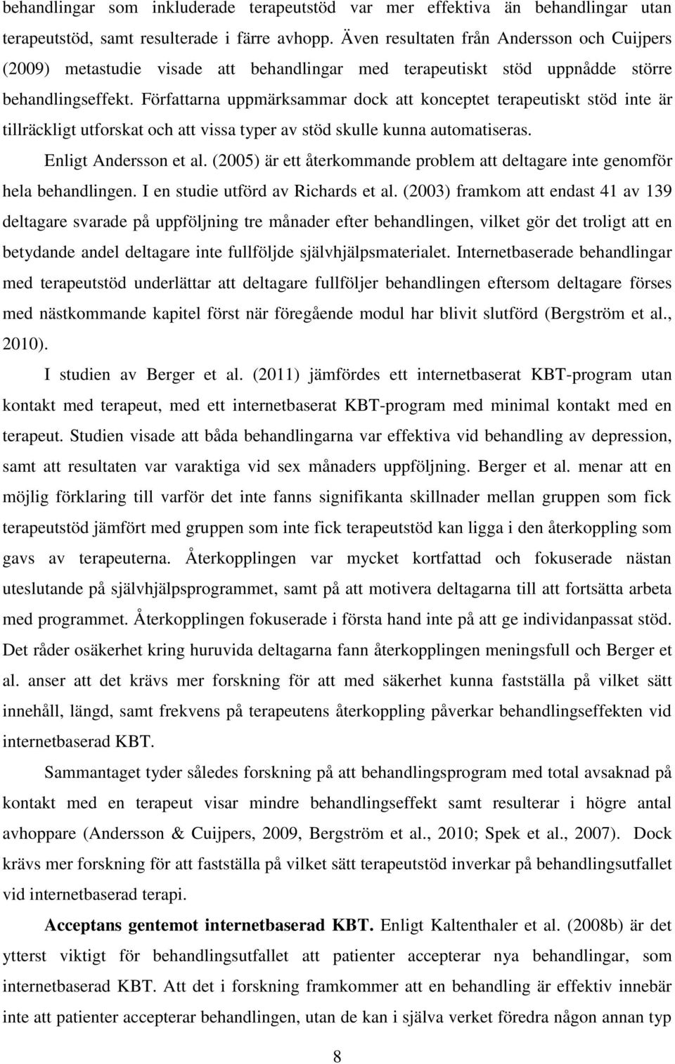 Författarna uppmärksammar dock att konceptet terapeutiskt stöd inte är tillräckligt utforskat och att vissa typer av stöd skulle kunna automatiseras. Enligt Andersson et al.