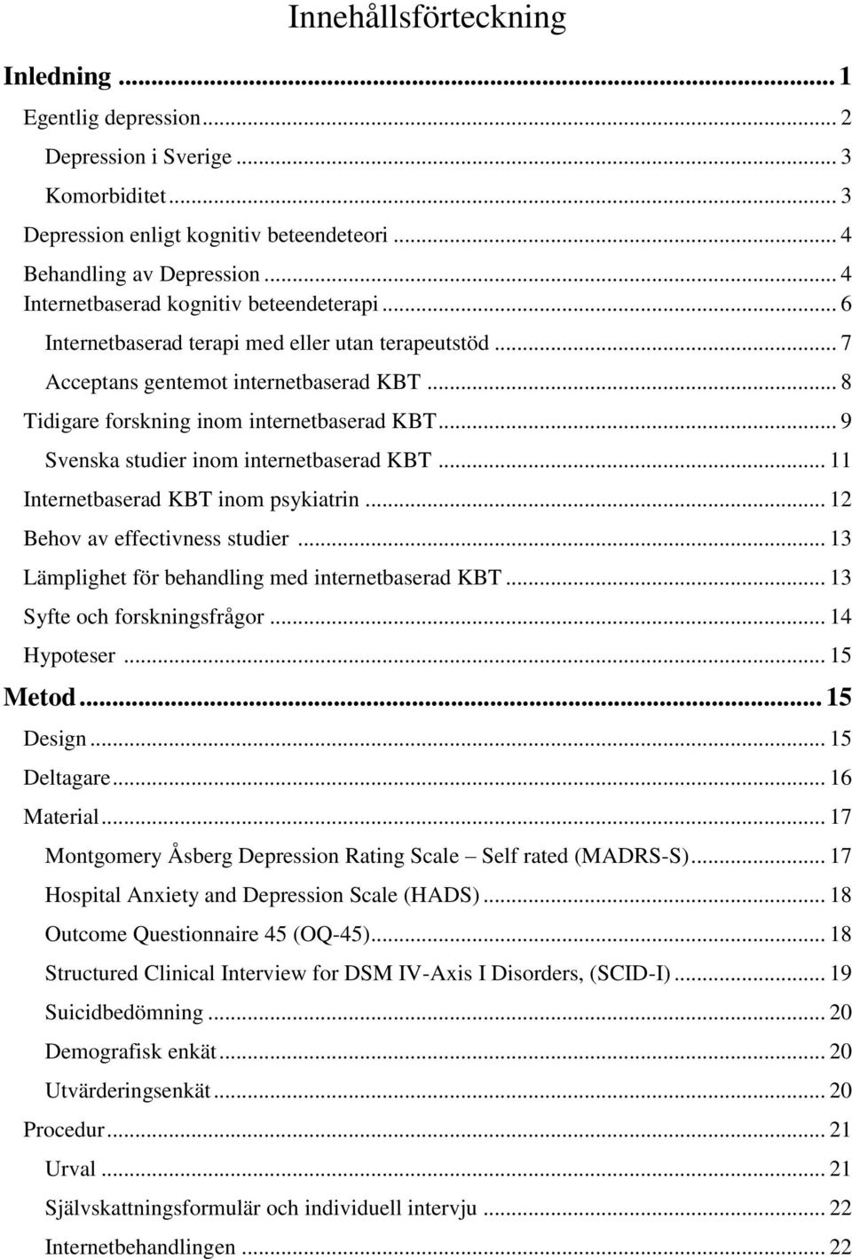 .. 9 Svenska studier inom internetbaserad KBT... 11 Internetbaserad KBT inom psykiatrin... 12 Behov av effectivness studier... 13 Lämplighet för behandling med internetbaserad KBT.