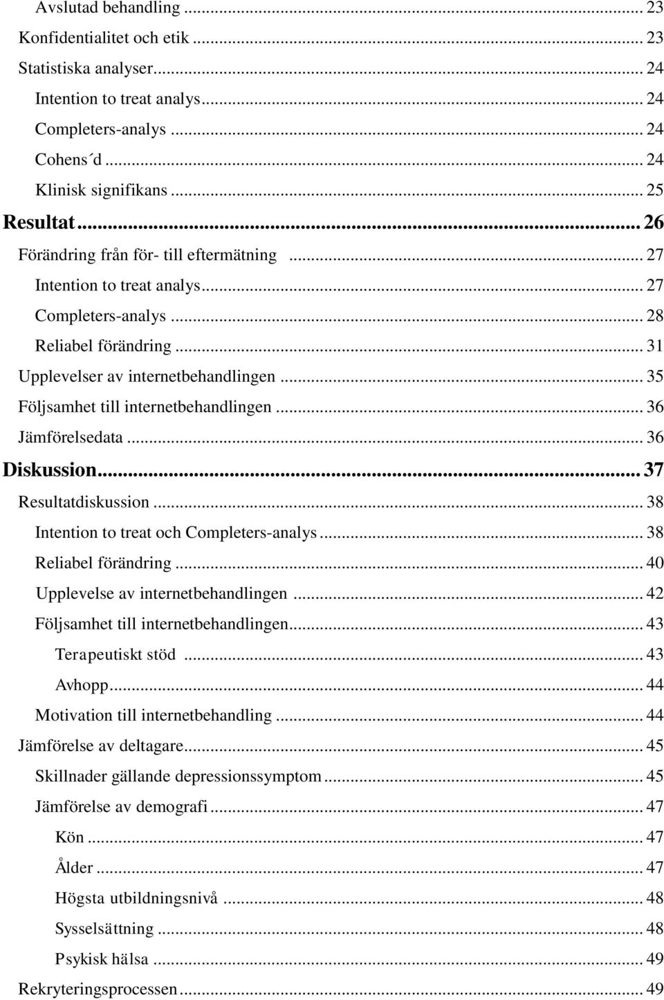 .. 35 Följsamhet till internetbehandlingen... 36 Jämförelsedata... 36 Diskussion... 37 Resultatdiskussion... 38 Intention to treat och Completers-analys... 38 Reliabel förändring.