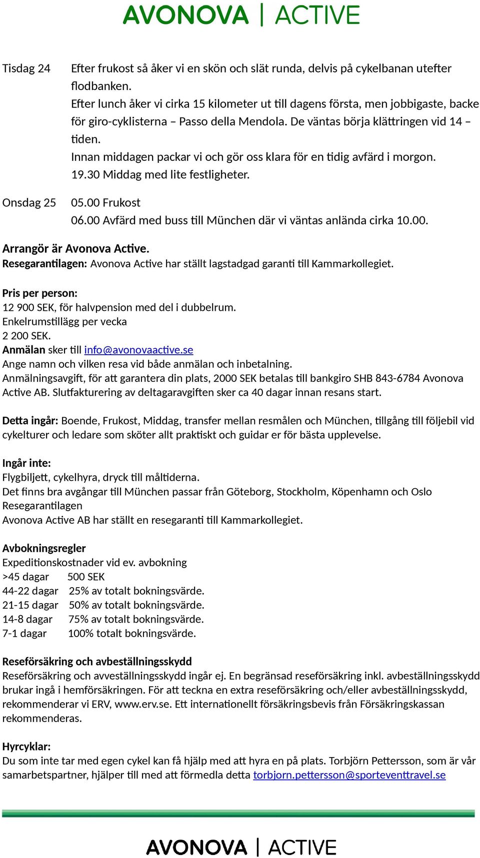 Innan middagen packar vi och gör oss klara för en tidig avfärd i morgon. 19.30 Middag med lite festligheter. 05.00 Frukost 06.00 Avfärd med buss till München där vi väntas anlända cirka 10.00. Arrangör är Avonova Active.